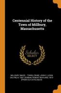 Centennial History Of The Town Of Millbury, Massachusetts di Millbury Millbury, John C B 1837 Crane edito da Franklin Classics Trade Press