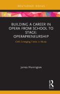 Building A Career In Opera From School To Stage di James Harrington edito da Taylor & Francis Ltd