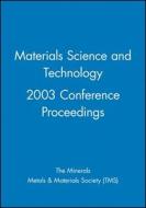 Materials Science and Technology 2003 Conference Proceedings di Tms, The Minerals Metals & Materials Society edito da Wiley