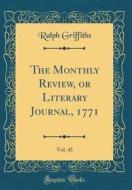 The Monthly Review, or Literary Journal, 1771, Vol. 43 (Classic Reprint) di Ralph Griffiths edito da Forgotten Books