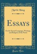 Essays: On the Sacred Language, Writings, and Religion of the Parsis (Classic Reprint) di Martin Haug edito da Forgotten Books