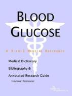 Blood Glucose - A Medical Dictionary, Bibliography, And Annotated Research Guide To Internet References di Icon Health Publications edito da Icon Group International