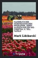 Handbuch Der Nordsemitischen Epigraphik, Nebst Ausgewählten Inschriften. II. Teil: Tafeln di Mark Lidzbarski edito da LIGHTNING SOURCE INC