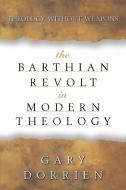 The Barthian Revolt in Modern Theology: Theology Without Weapons di Gary Dorrien edito da WESTMINSTER PR