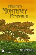 Haunted Monterey Peninsula di Anita Yasuda edito da Schiffer Publishing Ltd