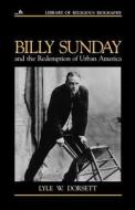 Billy Sunday and the Redemption of Urban America di Lyle W. Dorsett edito da Wm. B. Eerdmans Publishing Company
