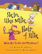 Skin Like Milk, Hair of Silk: What Are Similes and Metaphors? di Brian P. Cleary edito da MILLBROOK PR