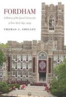 Fordham, A History of the Jesuit University of New York di Thomas J. Shelley edito da Fordham University Press