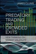 Predatory Trading and Crowded Exits: New Thinking on Market Volatility di James Clunie edito da Harriman House