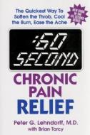 :60 Second Chronic Pain Relief di Peter G. Lehndorff edito da New Horizon Press Publishers Inc.,u.s.