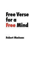 Free Verse for a Free Mind di Robert Macisaac edito da Every Book Press