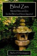 Blind Zen: Martial Arts and Zen for the Blind and Vision Impaired di MR Stefan H. Verstappen edito da Woodbridge Press Publishing Company