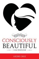Consciously Beautiful: I Am Enough di Ardre Orie edito da LIGHTNING SOURCE INC