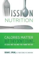 Mission Nutrition: Calories Matter But They Don't Count . . . at Least Not the Way You Think They Do di Susan E. Spear edito da Nutritious Insight, LLC