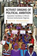 Activist Origins Of Political Ambition di Keith Weghorst edito da Cambridge University Press