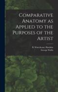 Comparative Anatomy as Applied to the Purposes of the Artist di George Wallis edito da LIGHTNING SOURCE INC