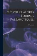 Messor Et Autres Fourmis Paléarctiques. di F. Santschi edito da LIGHTNING SOURCE INC