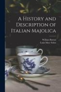 A History and Description of Italian Majolica di William Burton, Louis Marc Solon edito da LEGARE STREET PR