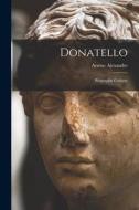 Donatello; biographie critique di Arsène Alexandre edito da LEGARE STREET PR