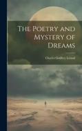 The Poetry and Mystery of Dreams di Charles Godfrey Leland edito da LEGARE STREET PR