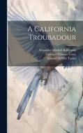 A California Troubadour di John Henry Nash, Clarence Thomas Urmy, Edward DeWitt Taylor edito da LEGARE STREET PR