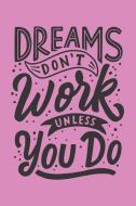 Dreams Don't Work Unless You Do: Funny Novelty Motivational and Inspirational Gift Notebook: Cute Pink Lined Journal to  di Yellow Panda Press edito da INDEPENDENTLY PUBLISHED
