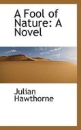 A Fool Of Nature di Julian Hawthorne edito da Bibliolife