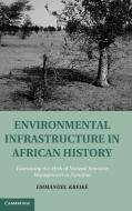 Environmental Infrastructure in African History di Emmanuel Kreike edito da Cambridge University Press