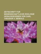 Zeitschrift Fur Wissenschaftliche Zoologie Herausgegeben Von Carl Theodor V. Siebold di Books Group edito da Rarebooksclub.com