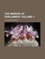 The Mirror of Parliament Volume 1 di John Henry Barrow edito da Rarebooksclub.com