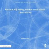 Historical Wig Styling: Victorian To The Present di Allison Lowery edito da Taylor & Francis Ltd