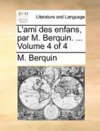 L'ami Des Enfans, Par M. Berquin. ... Volume 4 Of 4 di M Berquin edito da Gale Ecco, Print Editions