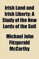 Irish Land And Irish Liberty; A Study Of di Michael John Fitzgerald McCarthy edito da General Books