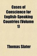 Cases Of Conscience For English-speaking di Thomas Slater edito da Rarebooksclub.com