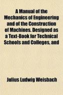 A Manual Of The Mechanics Of Engineering di Julius Ludwig Weisbach edito da General Books