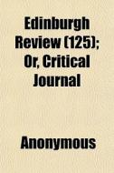 Edinburgh Review 125 ; Or, Critical Jou di Anonymous edito da General Books