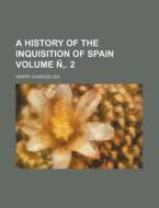 A History of the Inquisition of Spain Volume N . 2 di Henry Charles Lea edito da Rarebooksclub.com