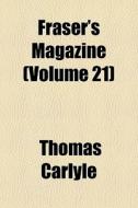 Fraser's Magazine Volume 21 di Thomas Carlyle edito da General Books
