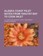 Alaska Coast Pilot Notes From Yakutat Ba di U S Coast & Geodetic Survey edito da Rarebooksclub.com