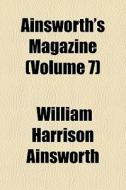 Ainsworth's Magazine (volume 7) di William Harrison Ainsworth edito da General Books Llc