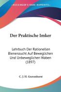 Der Praktische Imker: Lehrbuch Der Rationellen Bienenzucht Auf Beweglichen Und Unbeweglichen Waben (1897) di C. J. H. Gravenhorst edito da Kessinger Publishing