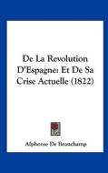 de La Revolution D'Espagne: Et de Sa Crise Actuelle (1822) di Alphonse De Beauchamp edito da Kessinger Publishing