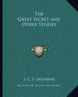 The Great Secret and Other Stories di J. C. F. Grumbine edito da Kessinger Publishing