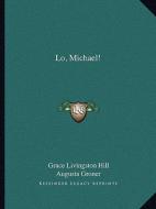 Lo, Michael! di Grace Livingston Hill, Augusta Groner edito da Kessinger Publishing
