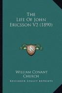 The Life of John Ericsson V2 (1890) di William Conant Church edito da Kessinger Publishing