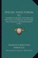 Species Insectorum V1: Exhibentes Eorum Differentias Specificas, Synonyma Auctorum, Loca Natalia, Metamorphosin (1781) di Johann Christian Fabricius edito da Kessinger Publishing