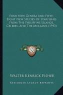 Four New Genera and Fifty-Eight New Species of Starfishes from the Philippine Islands, Celebes, and the Molasses (1913) di Walter Kenrick Fisher edito da Kessinger Publishing