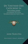 de Toestand Der Catechese in Nederland: Gedurende de Voor-Reformatorische Eeuw (1901) di Anne Troelstra edito da Kessinger Publishing