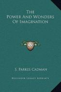 The Power and Wonders of Imagination di S. Parkes Cadman edito da Kessinger Publishing