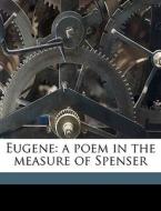 Eugene: A Poem In The Measure Of Spenser di Charles Grate edito da Nabu Press